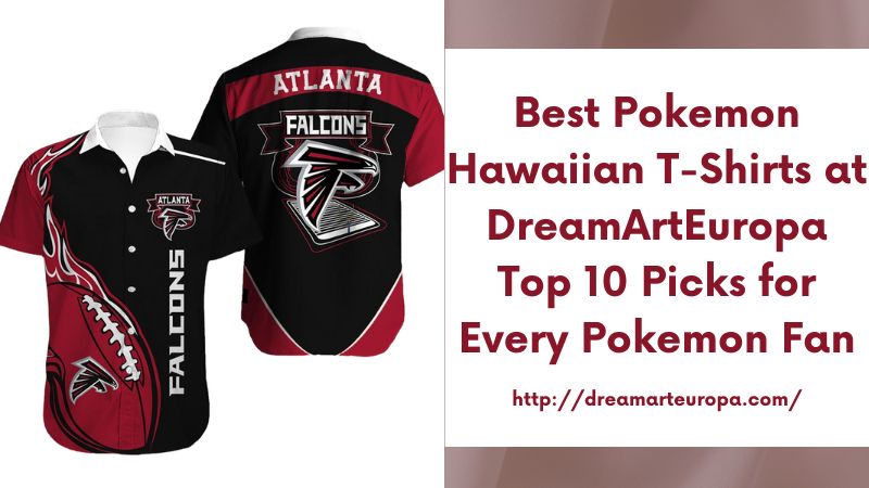Best Pokemon Hawaiian T-Shirts at DreamArtEuropa Top 10 Picks for Every Pokemon Fan