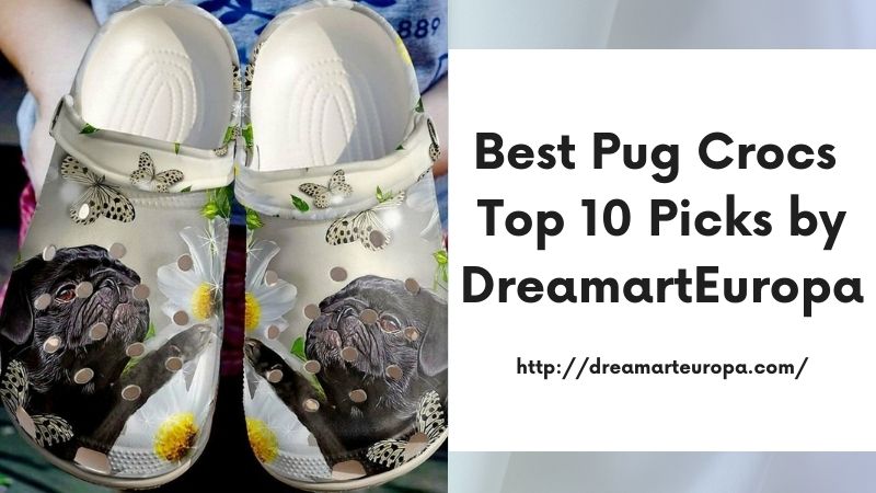 Best Pug Crocs Top 10 Picks by DreamartEuropa