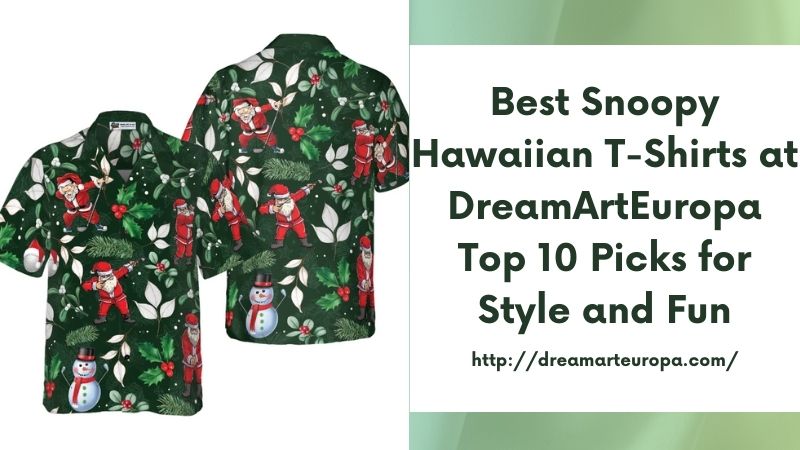 Best Snoopy Hawaiian T-Shirts at DreamArtEuropa Top 10 Picks for Style and Fun