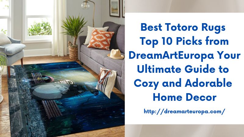 Best Totoro Rugs Top 10 Picks from DreamArtEuropa Your Ultimate Guide to Cozy and Adorable Home Decor