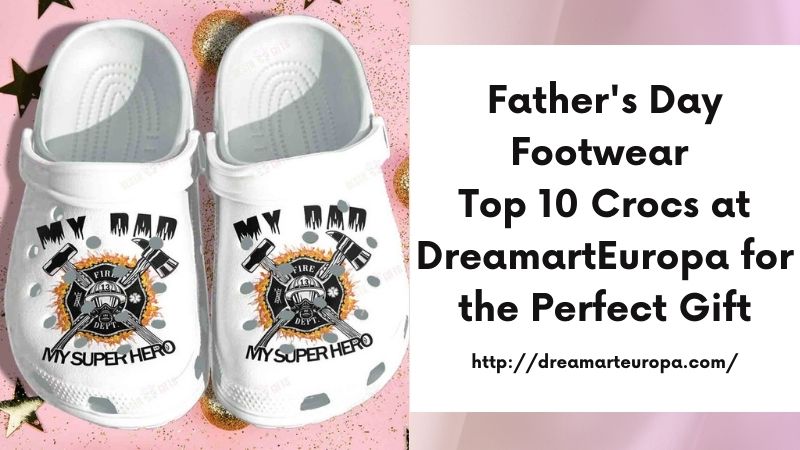 Father's Day Footwear Top 10 Crocs at DreamartEuropa for the Perfect Gift