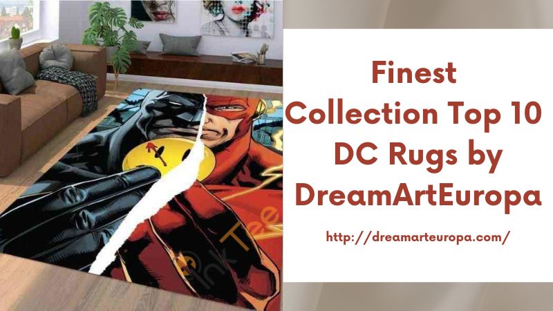 Finest Collection Top 10 DC Rugs by DreamArtEuropa