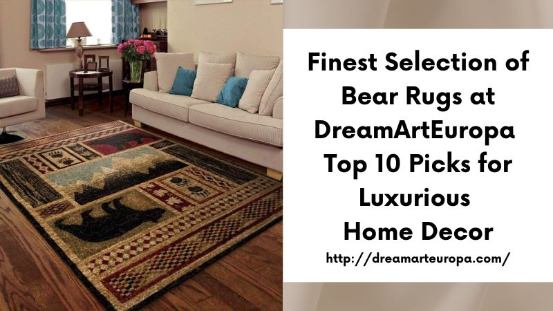 Finest Selection of Bear Rugs at DreamArtEuropa Top 10 Picks for Luxurious Home Decor