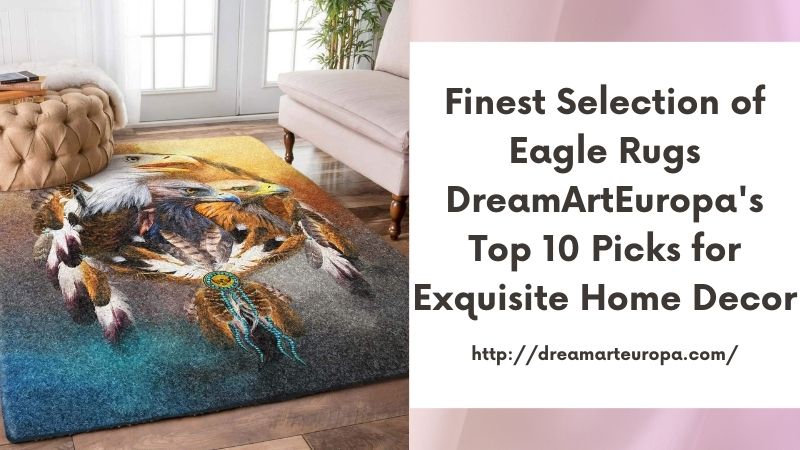 Finest Selection of Eagle Rugs DreamArtEuropa's Top 10 Picks for Exquisite Home Decor