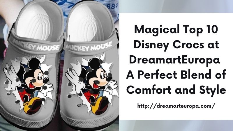 Magical Top 10 Disney Crocs at DreamartEuropa A Perfect Blend of Comfort and Style