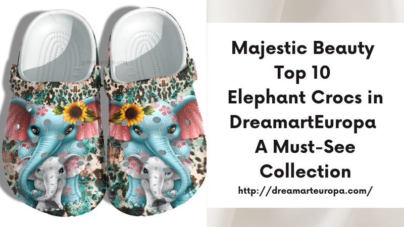 Majestic Beauty Top 10 Elephant Crocs in DreamartEuropa A Must-See Collection
