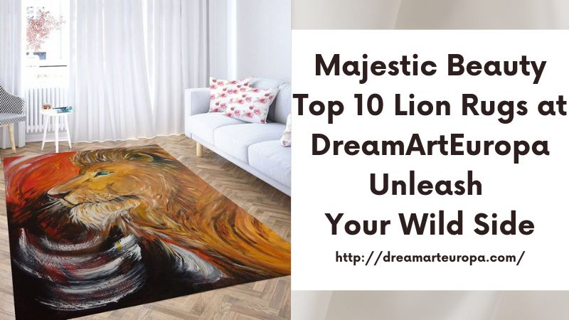 Majestic Beauty Top 10 Lion Rugs at DreamArtEuropa Unleash Your Wild Side