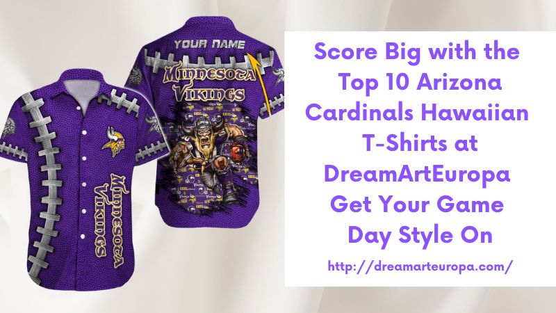 Score Big with the Top 10 Arizona Cardinals Hawaiian T-Shirts at DreamArtEuropa Get Your Game Day Style On