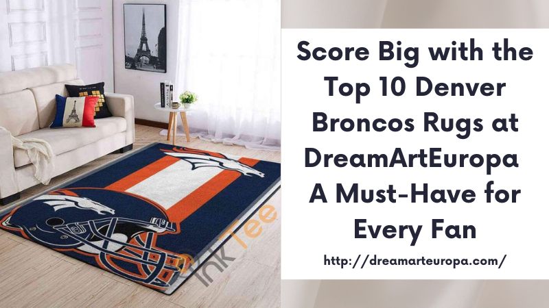 Score Big with the Top 10 Denver Broncos Rugs at DreamArtEuropa A Must-Have for Every Fan