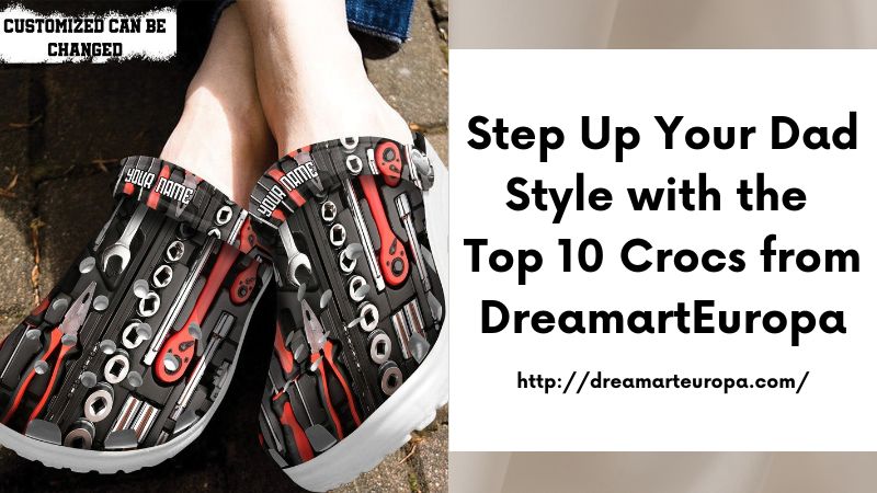 Step Up Your Dad Style with the Top 10 Crocs from DreamartEuropa