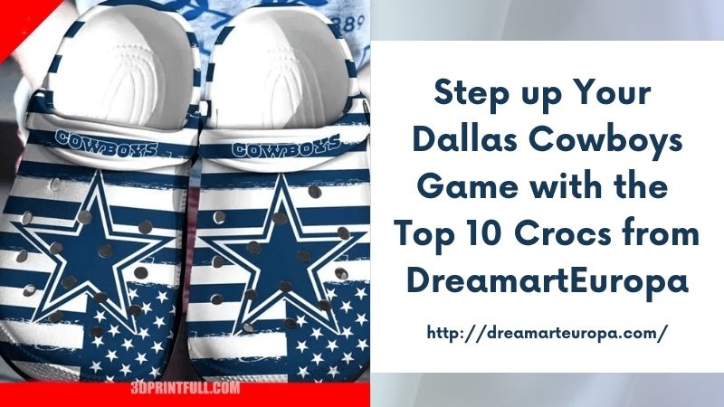 Step up Your Dallas Cowboys Game with the Top 10 Crocs from DreamartEuropa