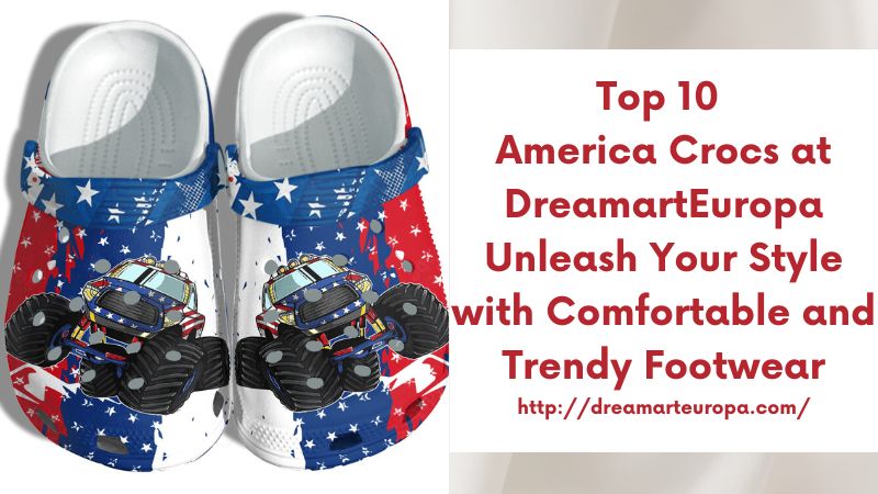 Top 10 America Crocs at DreamartEuropa Unleash Your Style with Comfortable and Trendy Footwear