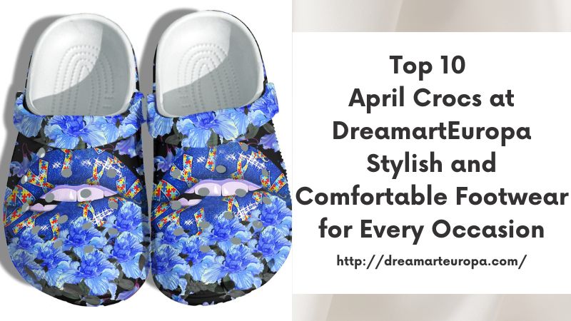 Top 10 April Crocs at DreamartEuropa Stylish and Comfortable Footwear for Every Occasion