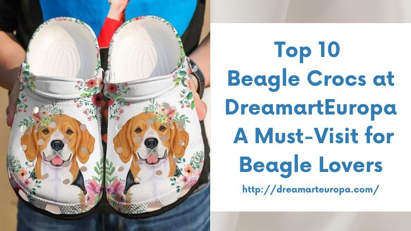 Top 10 Beagle Crocs at DreamartEuropa A Must-Visit for Beagle Lovers