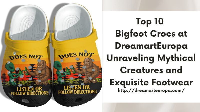 Top 10 Bigfoot Crocs at DreamartEuropa Unraveling Mythical Creatures and Exquisite Footwear