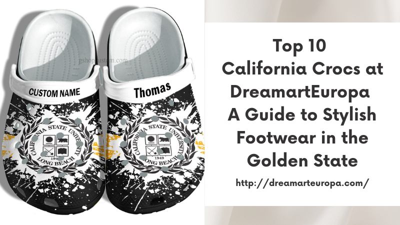 Top 10 California Crocs at DreamartEuropa A Guide to Stylish Footwear in the Golden State
