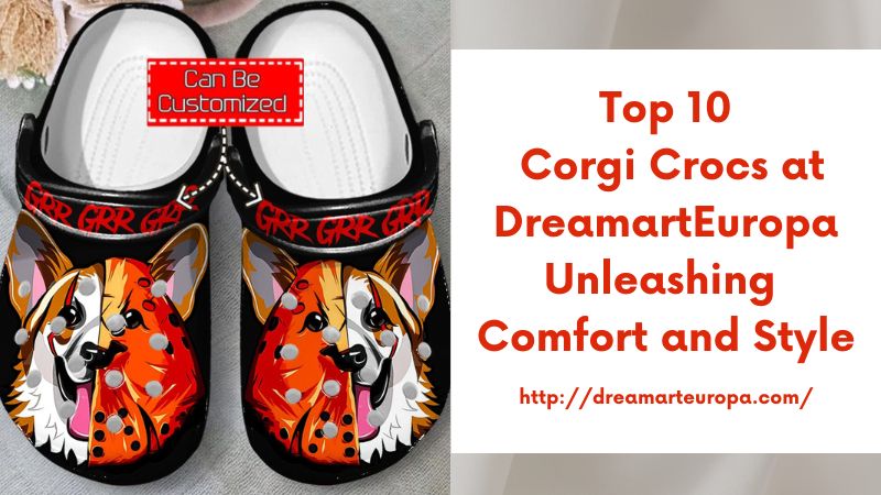 Top 10 Corgi Crocs at DreamartEuropa Unleashing Comfort and Style