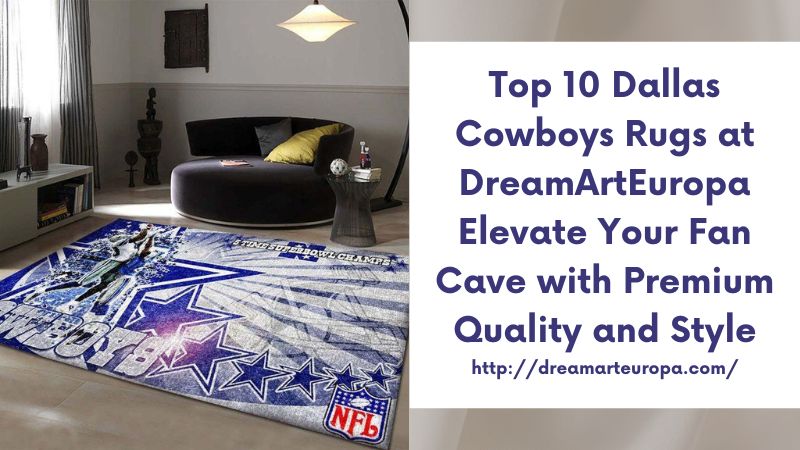 Top 10 Dallas Cowboys Rugs at DreamArtEuropa Elevate Your Fan Cave with Premium Quality and Style