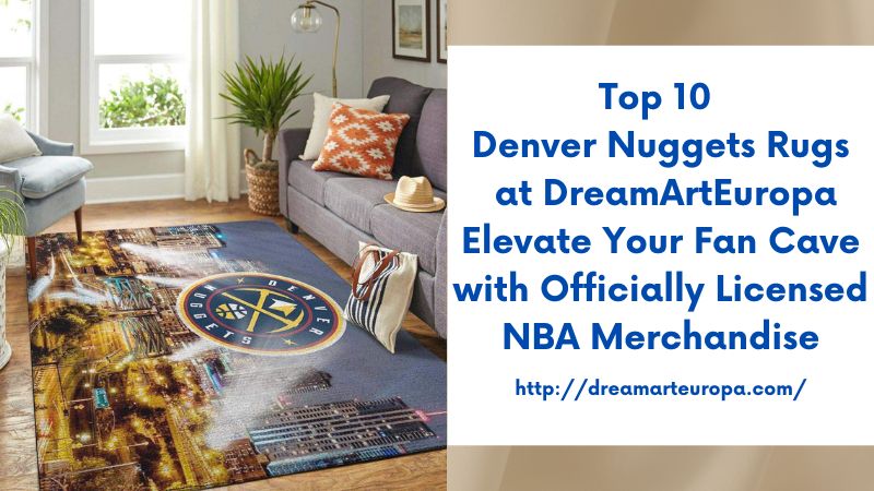 Top 10 Denver Nuggets Rugs at DreamArtEuropa Elevate Your Fan Cave with Officially Licensed NBA Merchandise