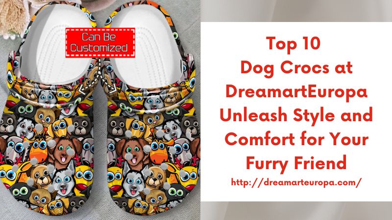 Top 10 Dog Crocs at DreamartEuropa Unleash Style and Comfort for Your Furry Friend