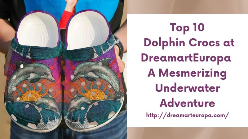 Top 10 Dolphin Crocs at DreamartEuropa A Mesmerizing Underwater Adventure