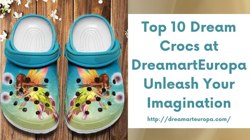 Top 10 Dream Crocs at DreamartEuropa Unleash Your Imagination