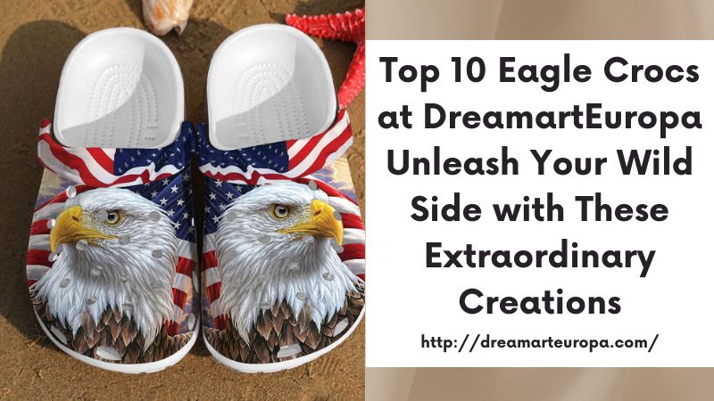 Top 10 Eagle Crocs at DreamartEuropa Unleash Your Wild Side with These Extraordinary Creations