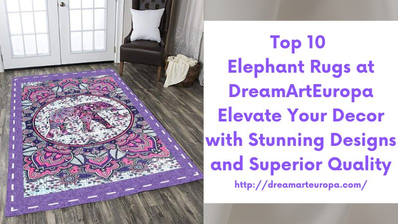 Top 10 Elephant Rugs at DreamArtEuropa Elevate Your Decor with Stunning Designs and Superior Quality