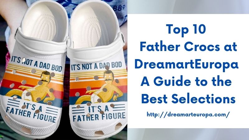 Top 10 Father Crocs at DreamartEuropa A Guide to the Best Selections