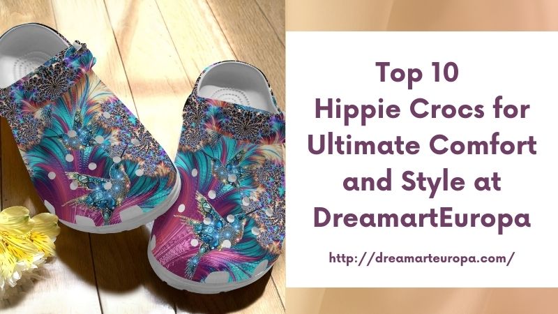 Top 10 Hippie Crocs for Ultimate Comfort and Style at DreamartEuropa