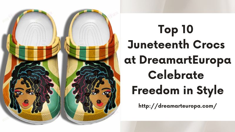 Top 10 Juneteenth Crocs at DreamartEuropa Celebrate Freedom in Style