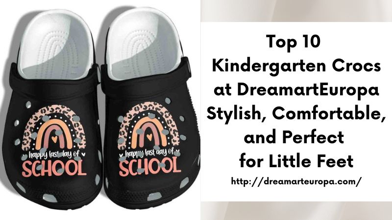 Top 10 Kindergarten Crocs at DreamartEuropa Stylish, Comfortable, and Perfect for Little Feet