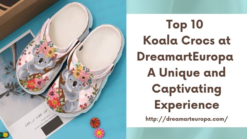 Top 10 Koala Crocs at DreamartEuropa A Unique and Captivating Experience