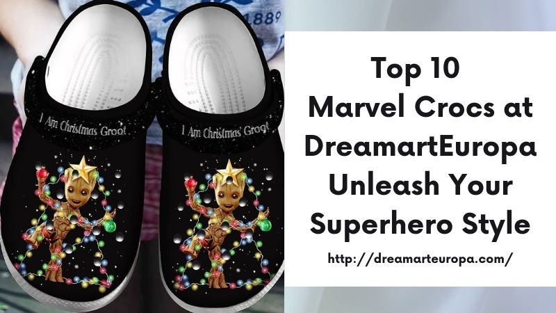 Top 10 Marvel Crocs at DreamartEuropa Unleash Your Superhero Style