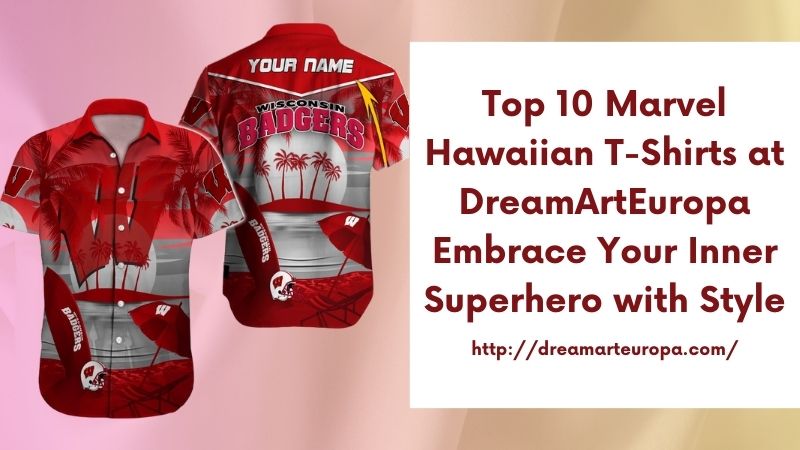 Top 10 Marvel Hawaiian T-Shirts at DreamArtEuropa Embrace Your Inner Superhero with Style