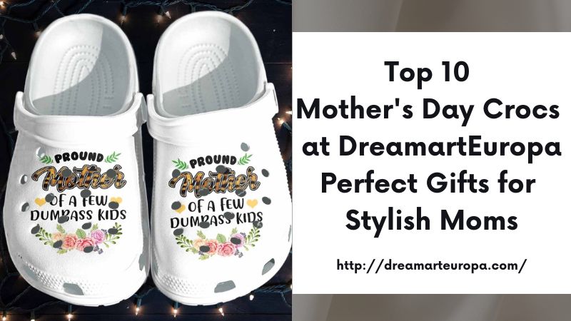 Top 10 Mother's Day Crocs at DreamartEuropa Perfect Gifts for Stylish Moms