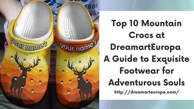 Top 10 Mountain Crocs at DreamartEuropa A Guide to Exquisite Footwear for Adventurous Souls