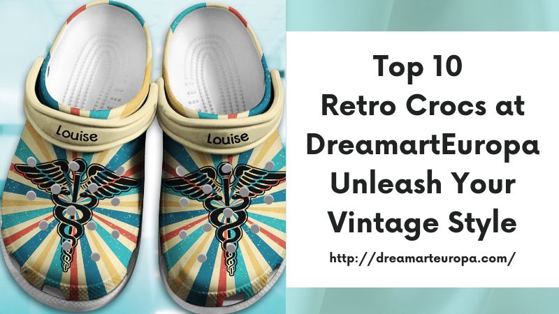 Top 10 Retro Crocs at DreamartEuropa Unleash Your Vintage Style