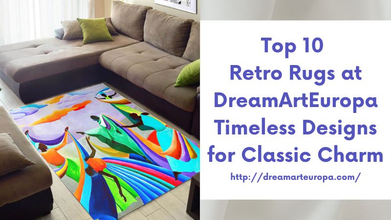 Top 10 Retro Rugs at DreamArtEuropa Timeless Designs for Classic Charm