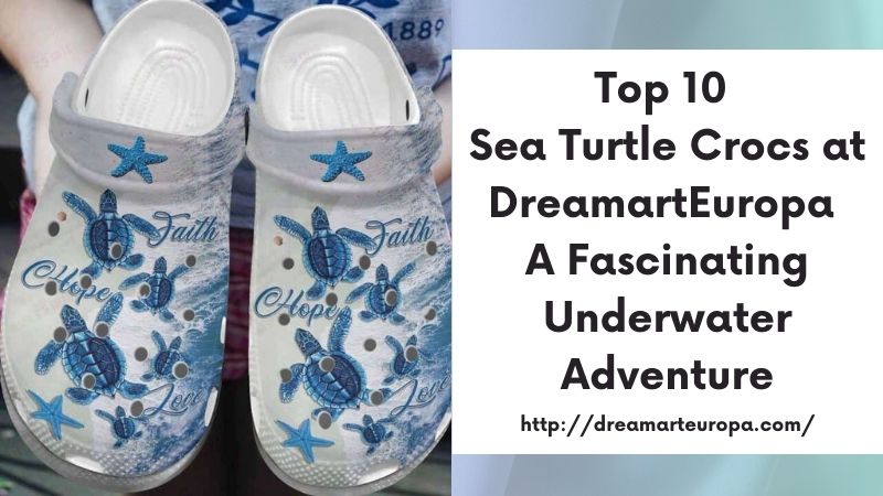 Top 10 Sea Turtle Crocs at DreamartEuropa A Fascinating Underwater Adventure