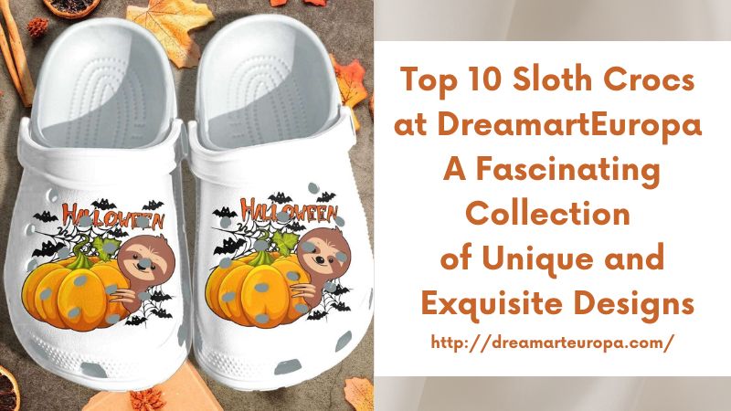 Top 10 Sloth Crocs at DreamartEuropa A Fascinating Collection of Unique and Exquisite Designs