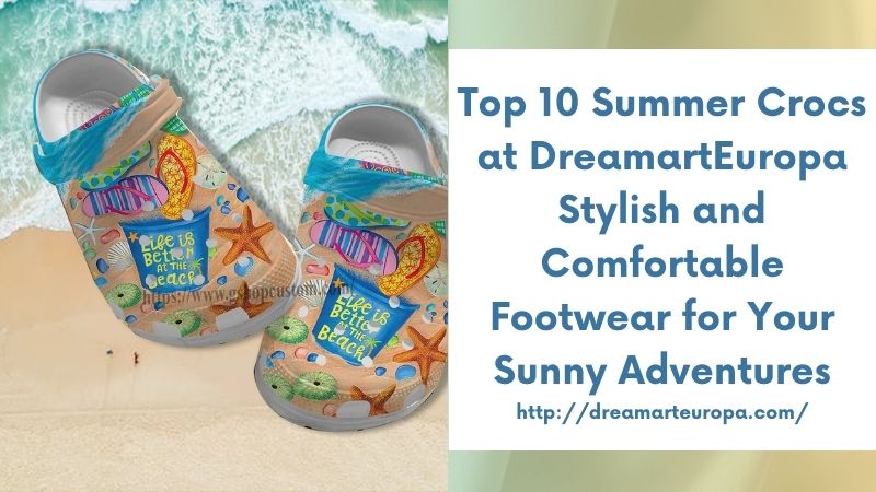 Top 10 Summer Crocs at DreamartEuropa Stylish and Comfortable Footwear for Your Sunny Adventures