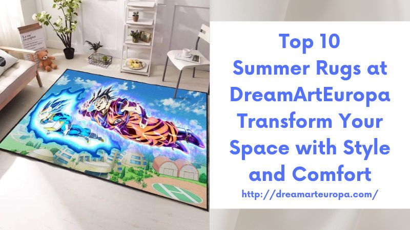 Top 10 Summer Rugs at DreamArtEuropa Transform Your Space with Style and Comfort