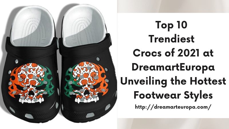 Top 10 Trendiest Crocs of 2021 at DreamartEuropa Unveiling the Hottest Footwear Styles