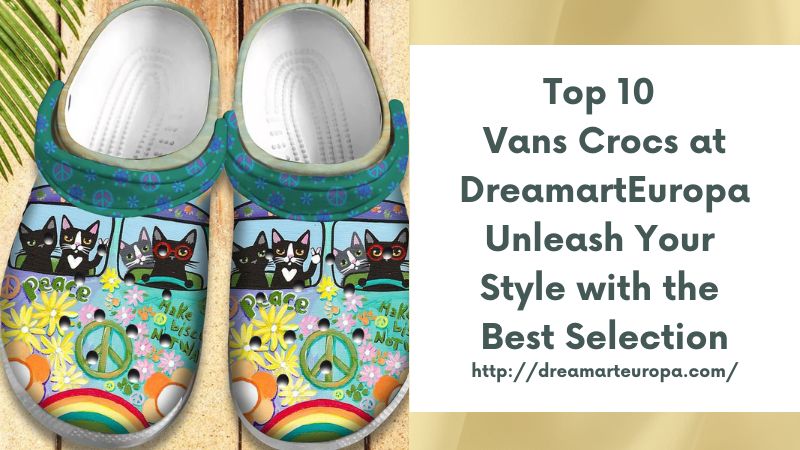 Top 10 Vans Crocs at DreamartEuropa Unleash Your Style with the Best Selection