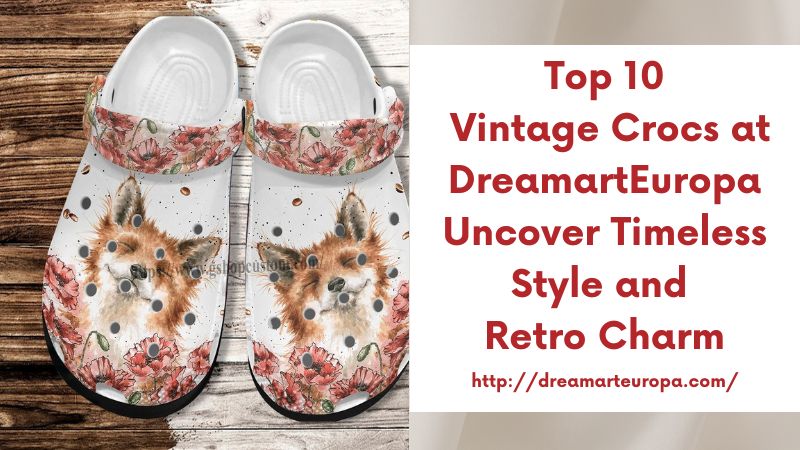 Top 10 Vintage Crocs at DreamartEuropa Uncover Timeless Style and Retro Charm