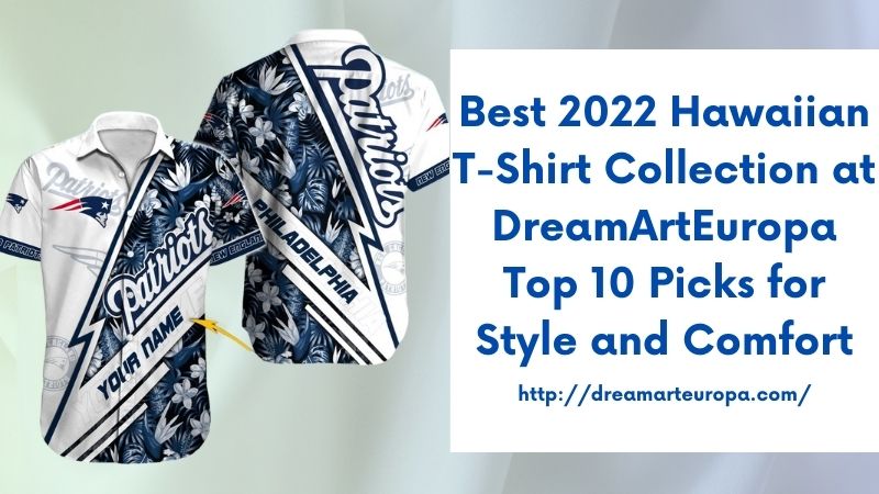Best 2022 Hawaiian T-Shirt Collection at DreamArtEuropa Top 10 Picks for Style and Comfort