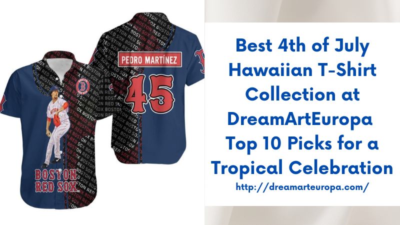 Best 4th of July Hawaiian T-Shirt Collection at DreamArtEuropa Top 10 Picks for a Tropical Celebration