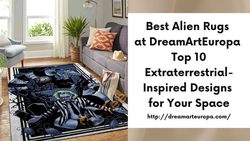 Best Alien Rugs at DreamArtEuropa Top 10 Extraterrestrial-Inspired Designs for Your Space