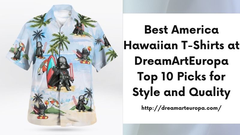 Best America Hawaiian T-Shirts at DreamArtEuropa Top 10 Picks for Style and Quality